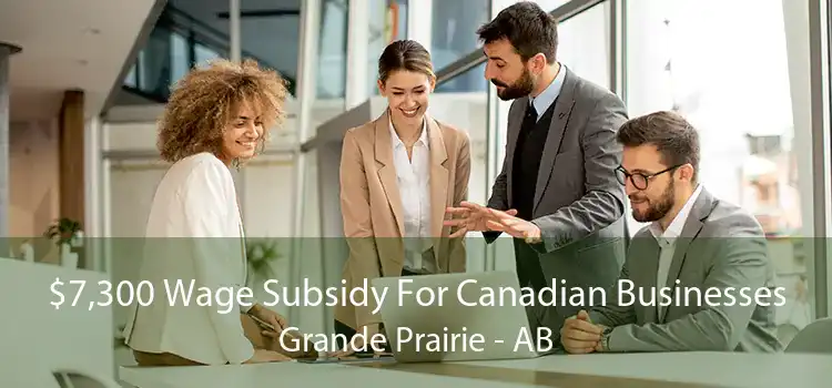 $7,300 Wage Subsidy For Canadian Businesses Grande Prairie - AB